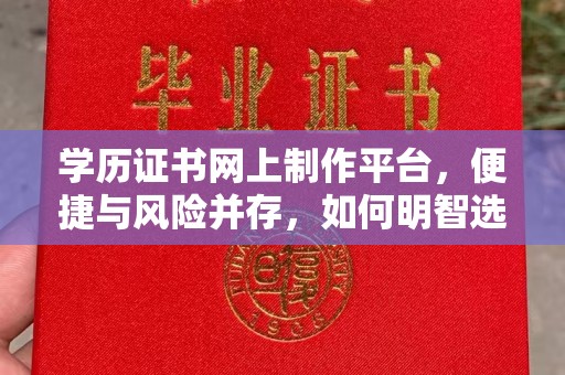 金湾学历证书网上制作平台，便捷与风险并存，如何明智选择？