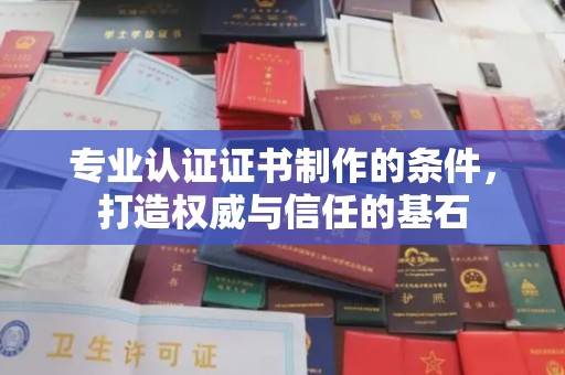 金湾专业认证证书制作的条件，打造权威与信任的基石