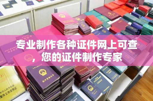 金湾专业制作各种证件网上可查，您的证件制作专家